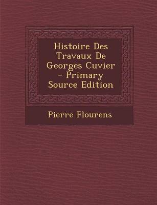 Book cover for Histoire Des Travaux de Georges Cuvier - Primary Source Edition