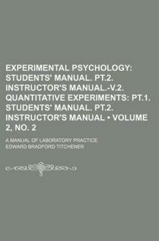 Cover of Experimental Psychology (Volume 2, No. 2); Students' Manual. PT.2. Instructor's Manual.-V.2. Quantitative Experiments PT.1. Students' Manual. PT.2. Instructor's Manual. a Manual of Laboratory Practice