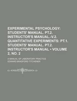 Book cover for Experimental Psychology (Volume 2, No. 2); Students' Manual. PT.2. Instructor's Manual.-V.2. Quantitative Experiments PT.1. Students' Manual. PT.2. Instructor's Manual. a Manual of Laboratory Practice