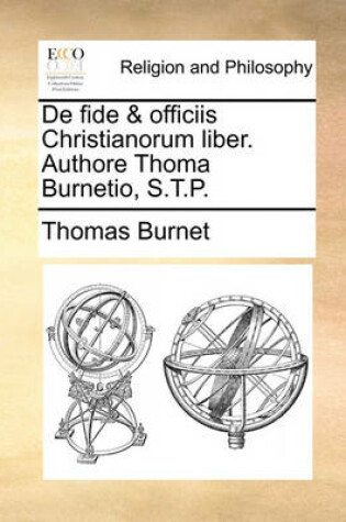 Cover of de Fide & Officiis Christianorum Liber. Authore Thoma Burnetio, S.T.P.