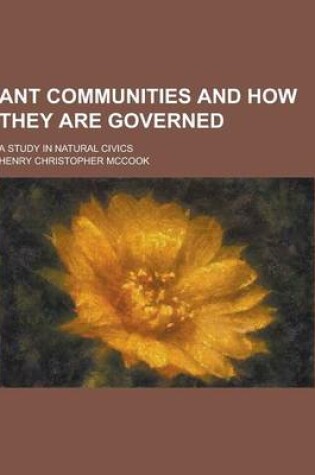 Cover of Ant Communities and How They Are Governed; A Study in Natural Civics