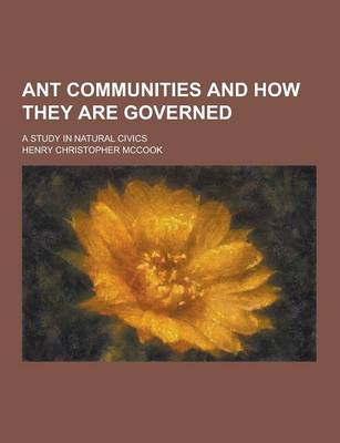 Book cover for Ant Communities and How They Are Governed; A Study in Natural Civics