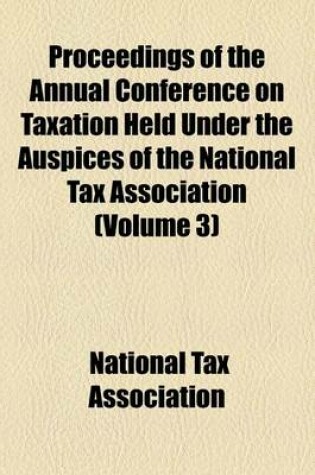 Cover of Proceedings of the Annual Conference on Taxation Held Under the Auspices of the National Tax Association (Volume 3)