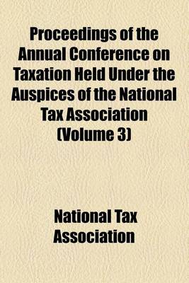 Book cover for Proceedings of the Annual Conference on Taxation Held Under the Auspices of the National Tax Association (Volume 3)