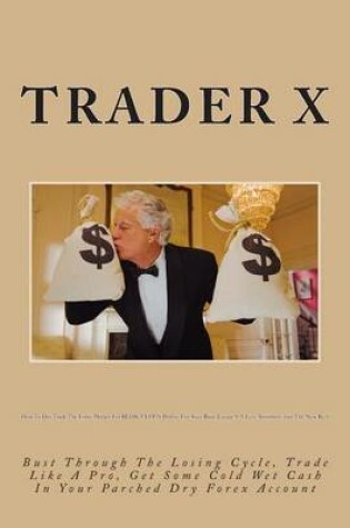 Cover of How To Day Trade The Forex Market For REDICULOUS Profits Fire Your Boss, Escape 9-5, Live Anywhere, Join The New Rich