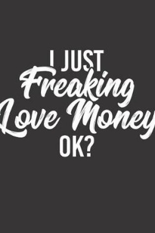 Cover of I Just Freaking Love Money Ok?
