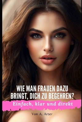 Book cover for Wie man Frauen anzieht - Wie man Frauen dazu bringt, dich zu begehren?