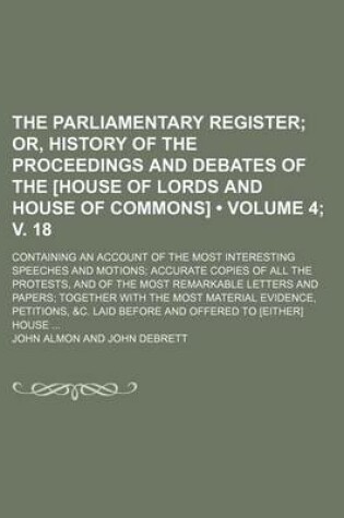 Cover of The Parliamentary Register (Volume 4; V. 18); Or, History of the Proceedings and Debates of the [House of Lords and House of Commons]. Containing an a