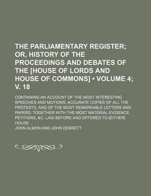 Book cover for The Parliamentary Register (Volume 4; V. 18); Or, History of the Proceedings and Debates of the [House of Lords and House of Commons]. Containing an a