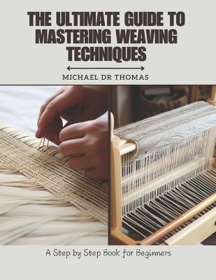 Book cover for The Ultimate Guide to Mastering Weaving Techniques