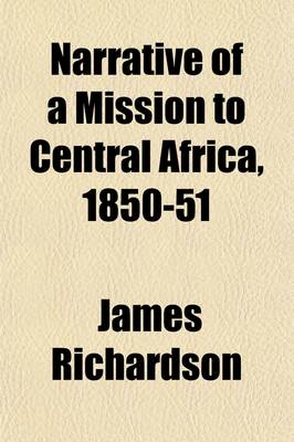 Book cover for Narrative of a Mission to Central Africa, 1850-51; Under the Orders of H.M. Government Volume 1