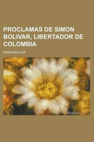 Cover of Proclamas de Simon Bolivar, Libertador de Colombia