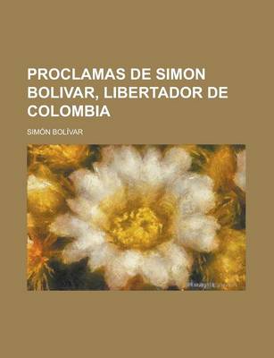 Book cover for Proclamas de Simon Bolivar, Libertador de Colombia