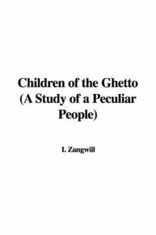 Cover of Children of the Ghetto (a Study of a Peculiar People)