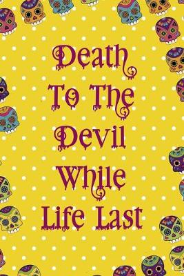 Book cover for Death To The Devil While Life Last