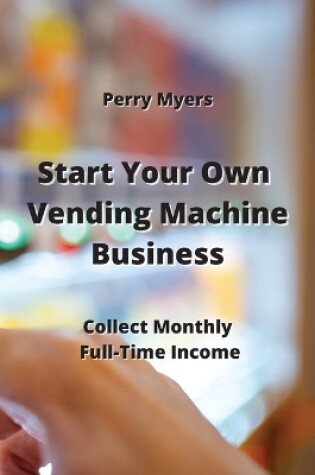 Cover of Start Your Own Vending Machine Business