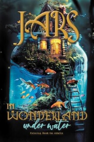 Cover of Jars in Wonderland under Water Coloring Book for Adults