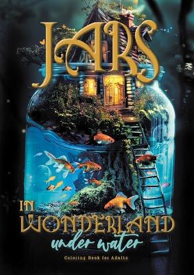 Cover of Jars in Wonderland under Water Coloring Book for Adults