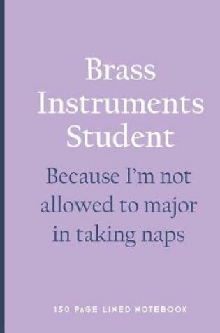 Cover of Brass Instruments Student - Because I'm Not Allowed to Major in Taking Naps