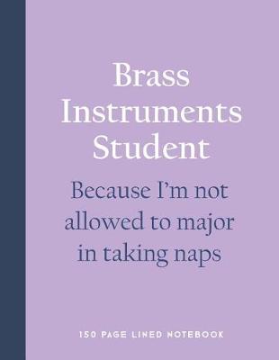 Book cover for Brass Instruments Student - Because I'm Not Allowed to Major in Taking Naps