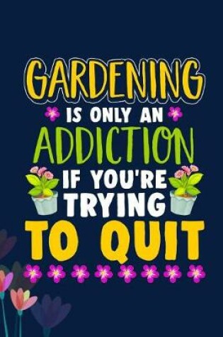 Cover of Gardening is only a addiction if you're trying to quit