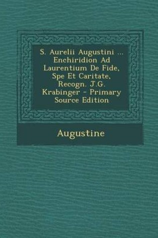 Cover of S. Aurelii Augustini ... Enchiridion Ad Laurentium de Fide, Spe Et Caritate, Recogn. J.G. Krabinger