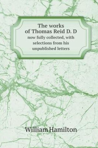 Cover of The works of Thomas Reid D. D now fully collected, with selections from his unpublished letters