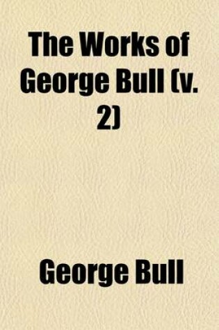 Cover of The Works of George Bull (Volume 2); D. D., Lord Bishop of St. David's