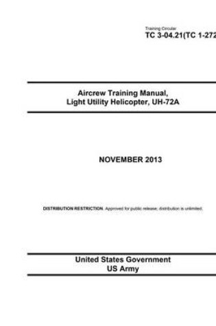 Cover of Training Circular TC 3-04.21 (TC 1-272) Aircrew Training Manual, Light Utility Helicopter, UH-72A November 2013