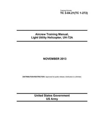 Book cover for Training Circular TC 3-04.21 (TC 1-272) Aircrew Training Manual, Light Utility Helicopter, UH-72A November 2013