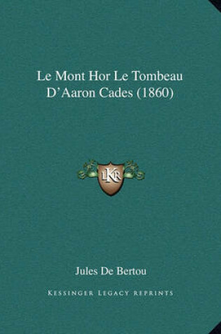 Cover of Le Mont Hor Le Tombeau D'Aaron Cades (1860)