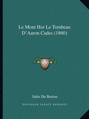 Book cover for Le Mont Hor Le Tombeau D'Aaron Cades (1860)