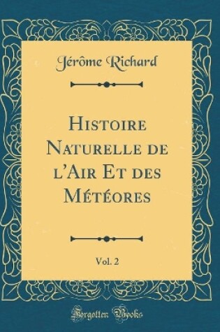 Cover of Histoire Naturelle de l'Air Et Des Meteores, Vol. 2 (Classic Reprint)