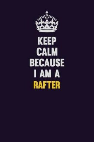 Cover of Keep Calm Because I Am A Rafter