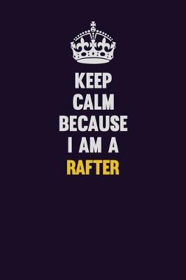 Book cover for Keep Calm Because I Am A Rafter