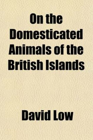 Cover of On the Domesticated Animals of the British Islands; Comprehending the Natural and Economical History of Species and Varieties, the Description of the