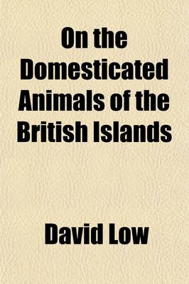 Book cover for On the Domesticated Animals of the British Islands; Comprehending the Natural and Economical History of Species and Varieties, the Description of the