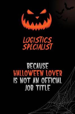 Book cover for Logistics Specialist Because Halloween Lover Is Not An Official Job Title