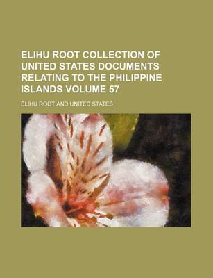 Book cover for Elihu Root Collection of United States Documents Relating to the Philippine Islands Volume 57