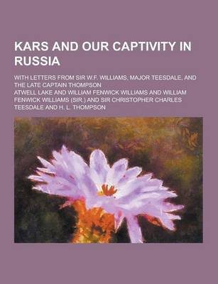 Book cover for Kars and Our Captivity in Russia; With Letters from Sir W.F. Williams, Major Teesdale, and the Late Captain Thompson