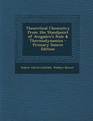 Book cover for Theoretical Chemistry from the Standpoint of Avogadro's Rule & Thermodynamics - Primary Source Edition