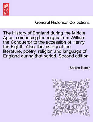 Book cover for The History of England During the Middle Ages, Comprising the Reigns from William the Conqueror to the Accession of Henry the Eighth. Also, the History of the Literature, Poetry, Religion and Language of England During That Period. Fifth Edition. Vol. IV.