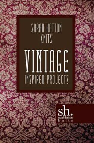 Cover of Sarah Hatton Knits - Vintage Inspired Projects