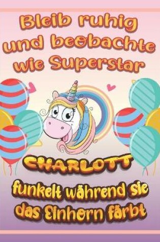 Cover of Bleib ruhig und beobachte wie Superstar Charlott funkelt während sie das Einhorn färbt