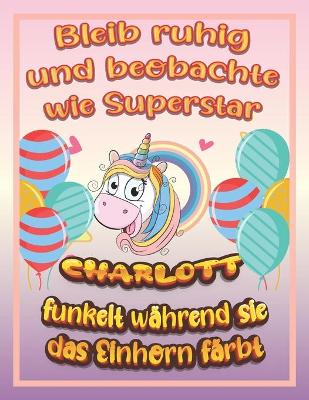 Book cover for Bleib ruhig und beobachte wie Superstar Charlott funkelt während sie das Einhorn färbt