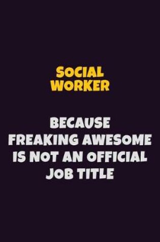 Cover of Social worker, Because Freaking Awesome Is Not An Official Job Title