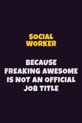 Book cover for Social worker, Because Freaking Awesome Is Not An Official Job Title