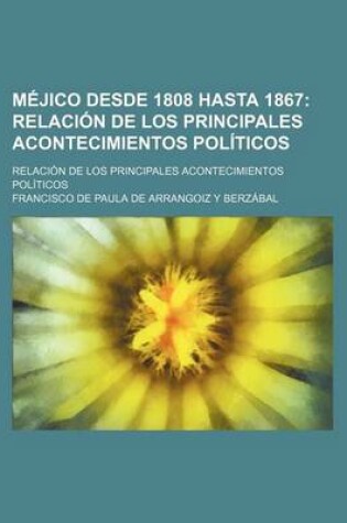 Cover of Mejico Desde 1808 Hasta 1867; Relacion de Los Principales Acontecimientos Politicos