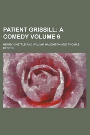 Cover of Patient Grissill; A Comedy Volume 6