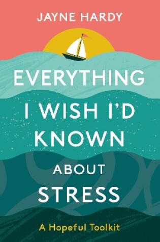 Cover of Everything I Wish I'd Known About Stress